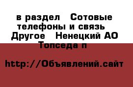  в раздел : Сотовые телефоны и связь » Другое . Ненецкий АО,Топседа п.